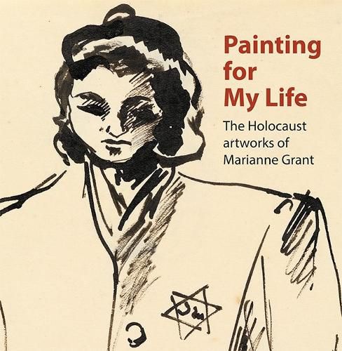 Cover image for Painting for My Life: The Holocaust artworks of Marianne Grant: The Holocaust artworks of Marianne Grant