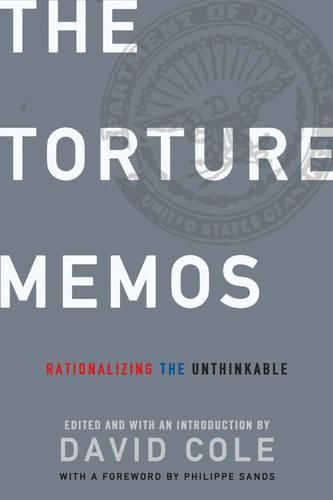 The Torture Memos: Rationalizing the Unthinkable