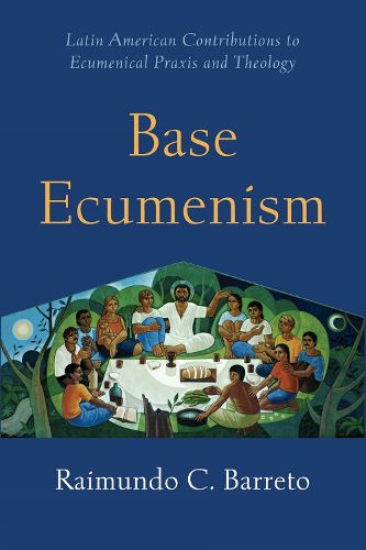 Cover image for Base Ecumenism: A Latin-American Contribution to Ecumenical Praxis and Theology