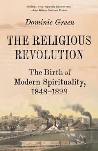 Cover image for The Religious Revolution: The Birth of Modern Spirituality, 1848-1898