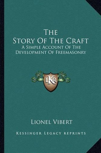 The Story of the Craft: A Simple Account of the Development of Freemasonry