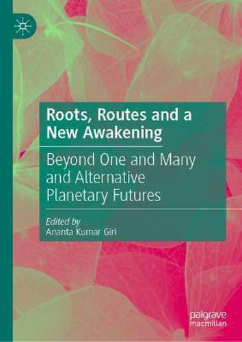 Roots, Routes and a New Awakening: Beyond One and Many and Alternative Planetary Futures