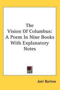 Cover image for The Vision of Columbus: A Poem in Nine Books with Explanatory Notes