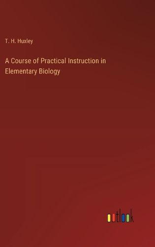 Cover image for A Course of Practical Instruction in Elementary Biology