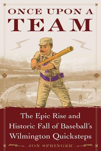 Cover image for Once Upon a Team: The Epic Rise and Historic Fall of Baseball's Wilmington Quicksteps