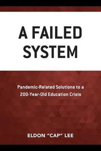 Cover image for A Failed System: Pandemic-Related Solutions to a 200-Year-Old Education Crisis