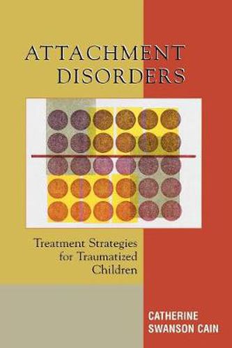 Cover image for Attachment Disorders: Treatment Strategies for Traumatized Children