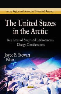 Cover image for United States in the Arctic: Key Areas of Study & Environmental Change Considerations