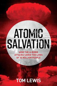 Cover image for Atomic Salvation: How the A-Bomb attacks saved the lives of 32 million people