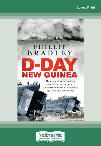 D-Day New Guinea: The extraordinary story of the battle for Lae and the greatest combined airborne and amphibious operation of the Pacific War