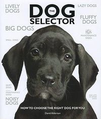 Cover image for The Dog Selector: How to Choose the Right Dog for You