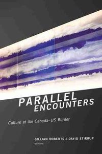 Cover image for Parallel Encounters: Culture at the Canada-US Border