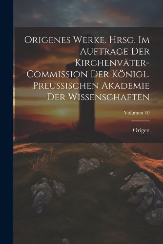 Cover image for Origenes Werke. Hrsg. im Auftrage der Kirchenvaeter-Commission der Koenigl. Preussischen Akademie der Wissenschaften; Volumen 10