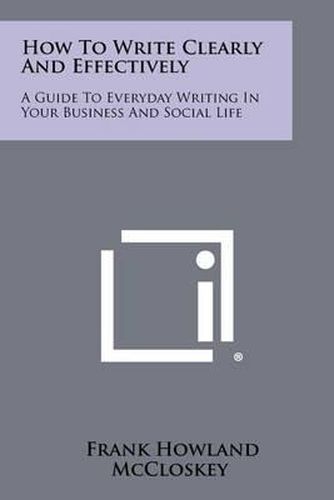 Cover image for How to Write Clearly and Effectively: A Guide to Everyday Writing in Your Business and Social Life