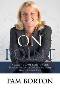 Cover image for On Point: A Coach's Game Plan for Life, Leadership, and Performing with Grace Under Fire