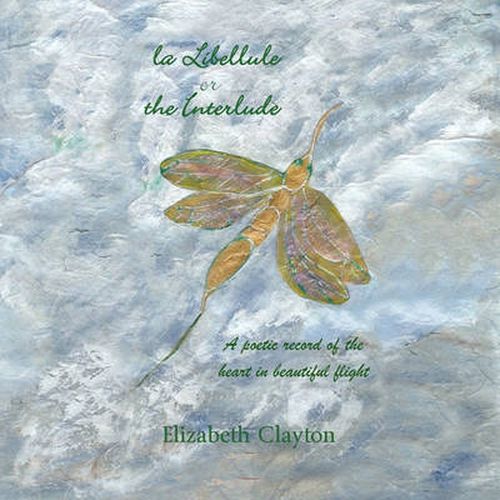 Cover image for la Libellule or the Interlude: A Poetic Record of the Heart in Beautiful Flight