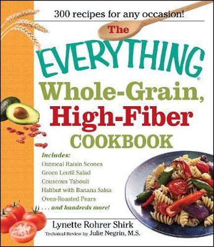 The Everything  Whole-Grain, High-Fiber Cookbook: Delicious, Heart-Healthy Snacks and Meals the Whole Family Will Love