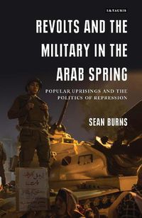 Cover image for Revolts and the Military in the Arab Spring: Popular Uprisings and the Politics of Repressions