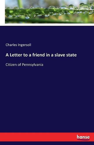 A Letter to a friend in a slave state: Citizen of Pennsylvania