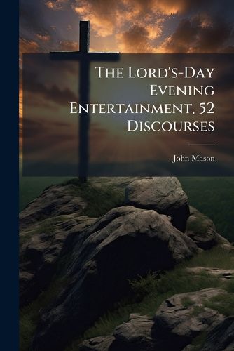 Cover image for The Lord's-Day Evening Entertainment, 52 Discourses