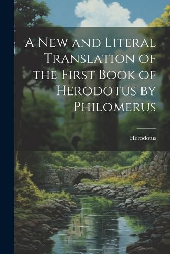 Cover image for A New and Literal Translation of the First Book of Herodotus by Philomerus