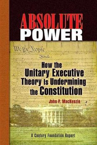 Cover image for Absolute Power: How the Unitary Executive Theory Is Undermining the Constitution