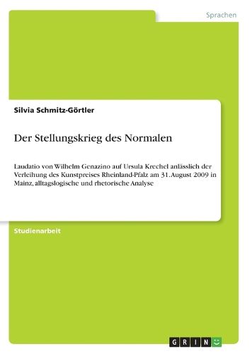 Cover image for Der Stellungskrieg des Normalen: Laudatio von Wilhelm Genazino auf Ursula Krechel anlasslich der Verleihung des Kunstpreises Rheinland-Pfalz am 31. August 2009 in Mainz, alltagslogische und rhetorische Analyse