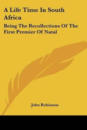 Cover image for A Life Time in South Africa: Being the Recollections of the First Premier of Natal