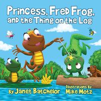 Cover image for Princess, Fred Frog, and the Thing on the Log