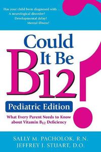 Cover image for Could It Be B12? Pediatric Edition: What Every Parent Needs to Know