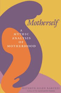 Cover image for Motherself: A Mythic Analysis of Motherhood