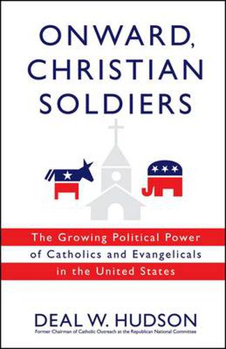 Cover image for Onward, Christian Soldiers: The Growing Political Power of Catholics and Evangelicals in the United States