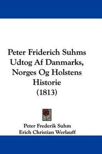 Cover image for Peter Friderich Suhms Udtog Af Danmarks, Norges Og Holstens Historie (1813)