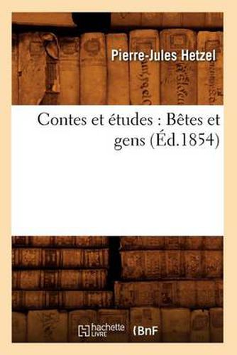 Contes Et Etudes: Betes Et Gens (Ed.1854)