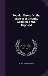 Cover image for Popular Errors on the Subject of Insanity Examined and Exposed