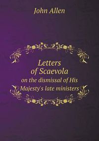 Cover image for Letters of Scaevola on the dismissal of His Majesty's late ministers