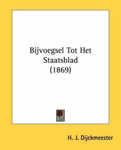 Cover image for Bijvoegsel Tot Het Staatsblad (1869)