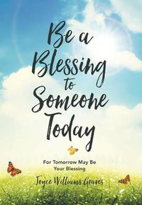 Cover image for Be a Blessing to Someone Today: For Tomorrow May Be Your Blessing