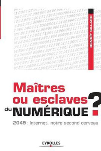 Cover image for Maitres ou esclaves du numerique ?: 2049: Internet, notre second cerveau