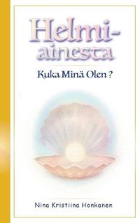 Cover image for Helmiainesta: Kuka Mina Olen?