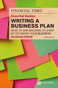 Cover image for The FT Essential Guide to Writing a Business Plan: How to win backing to start up or grow your business