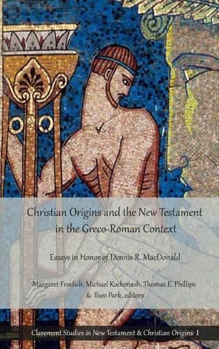 Christian Origins and the New Testament in the Greco-Roman Context: Essays in Honor of Dennis R. MacDonald