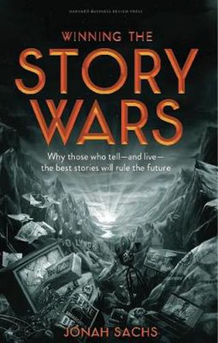 Cover image for Winning the Story Wars: Why Those Who Tell (and Live) the Best Stories Will Rule the Future