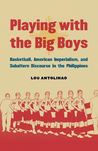 Cover image for Playing with the Big Boys: Basketball, American Imperialism, and Subaltern Discourse in the Philippines