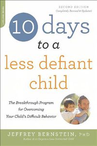 Cover image for 10 Days to a Less Defiant Child, second edition: The Breakthrough Program for Overcoming Your Child's Difficult Behavior