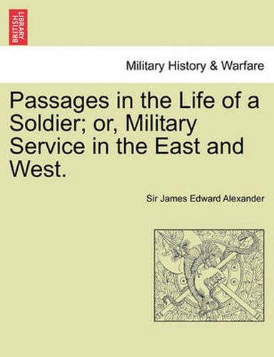 Cover image for Passages in the Life of a Soldier; Or, Military Service in the East and West. Vol. I