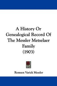 Cover image for A History or Genealogical Record of the Messler Metselaer Family (1903)