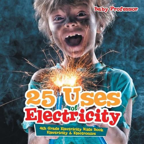 Cover image for 25 Uses of Electricity 4th Grade Electricity Kids Book Electricity & Electronics
