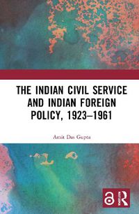 Cover image for The Indian Civil Service and Indian Foreign Policy, 1923-1961