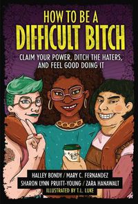 Cover image for How to Be a Difficult Bitch: Claim Your Power, Ditch the Haters, and Feel Good Doing It